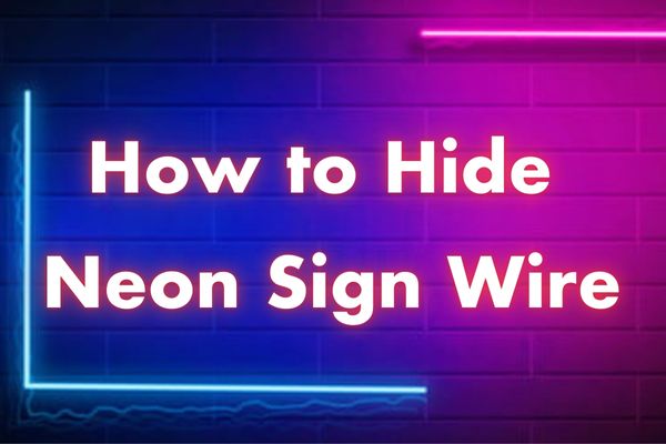 How to Hide Neon Sign Wires: Easy and Creative Solutions